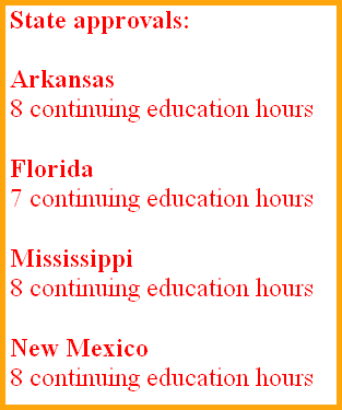  State approvals:

 Arkansas
 8 continuing education hours

 Florida
 7 continuing education hours

 Mississippi
 8 continuing education hours

 New Mexico
 8 continuing education hours   